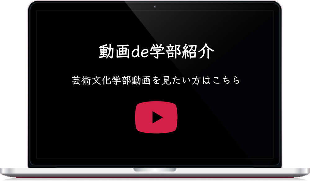 動画de学部紹介 芸術文化学部動画を見たい方はこちら